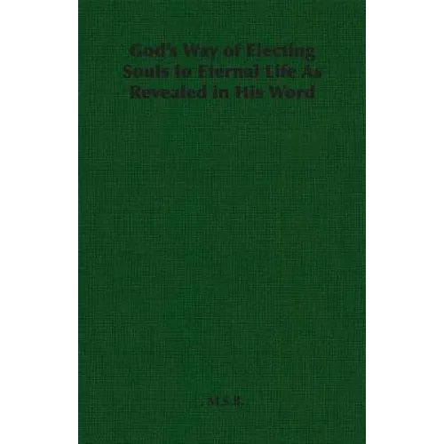 God's Way of Electing Souls to Eternal Life As Revealed in His Word