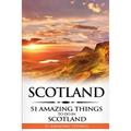Scotland: Scotland Travel Guide: 51 Amazing Things to Do in Scotland