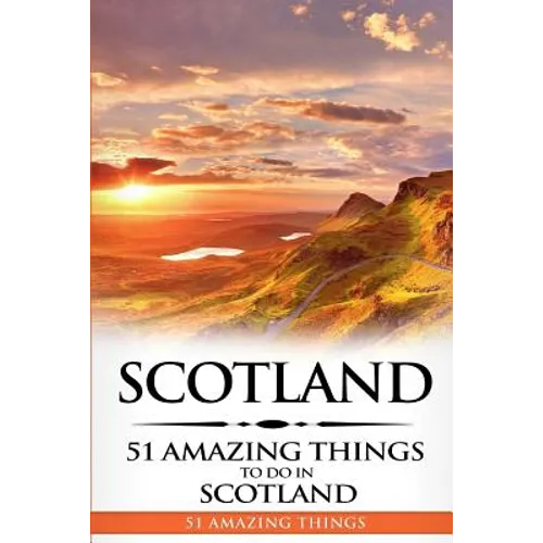 Scotland: Scotland Travel Guide: 51 Amazing Things to Do in Scotland