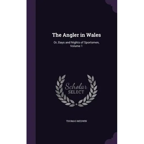 The Angler in Wales: Or, Days and Nights of Sportsmen, Volume 1