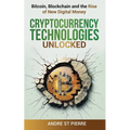 Cryptocurrency Technologies Unlocked: Bitcoin, Blockchain and the Rise of New Digital Money: How do Cryptocurrencies Work? What does the Future Hold f
