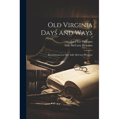Old Virginia Days and Ways; Reminiscences of Mrs. Sally McCarty Pleasants