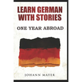 Learn German with stories - One Year Abroad: Improve your reading skills the fun way and boost your vocabulary with real German stories