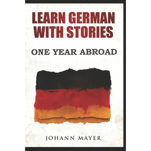 Learn German with stories - One Year Abroad: Improve your reading skills the fun way and boost your vocabulary with real German stories