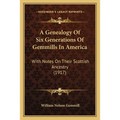 A Genealogy Of Six Generations Of Gemmills In America: With Notes On Their Scottish Ancestry (1917)