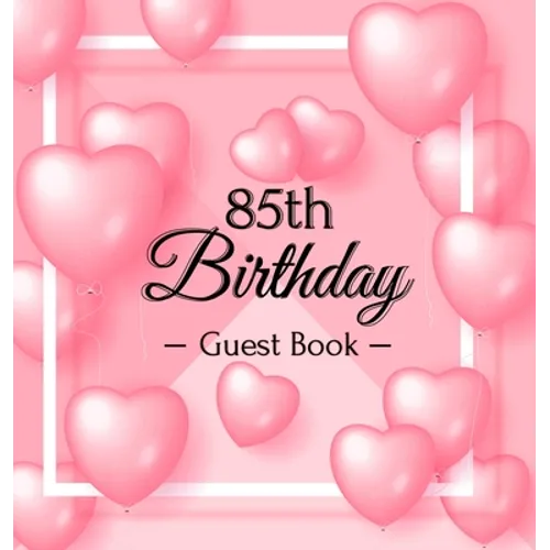 85th Birthday Guest Book: A Sweet Pink Balloon Hearts Keepsake for Her 85th Birthday - Square Hardcover Guest Sign-In Book with 105 Pages for Wishes,