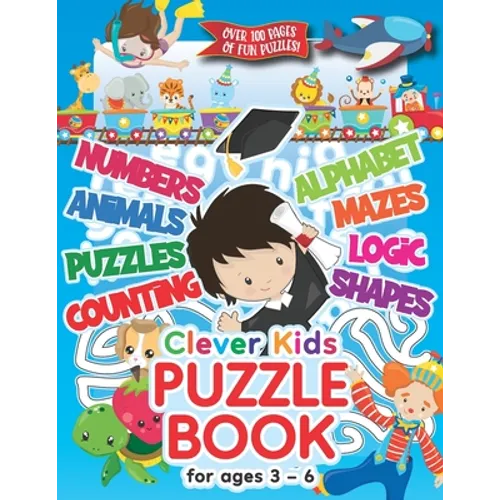 Clever Kids Puzzle Book For Ages 3-6: Childrens Activity Book With Numbers, Shapes, Alphabet, Mazes, Logic & Animal Puzzles; Over 100 Pages of Activit
