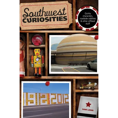 Southwest Curiosities: Quirky Characters, Roadside Oddities & Other Offbeat Stuff