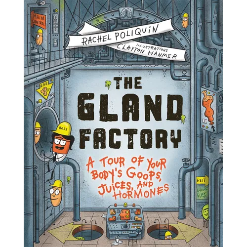 The Gland Factory: A Tour of Your Body's Goops, Juices, and Hormones