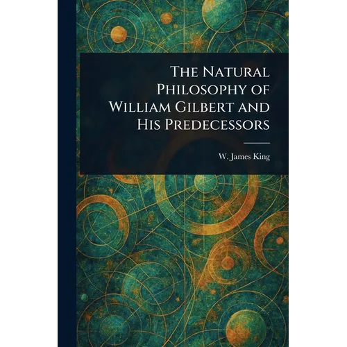 The Natural Philosophy of William Gilbert and His Predecessors