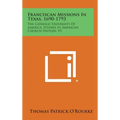 Franciscan Missions in Texas, 1690-1793: The Catholic University of America, Studies in American Church History, V5