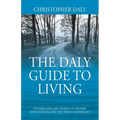 The Daly Guide To Living: Notable Men and Women in History Offer Wisdom, Wit and What's Important