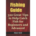 Fishing Guide: 320 Great Tips to Help Catch Fish for Beginners and Advanced