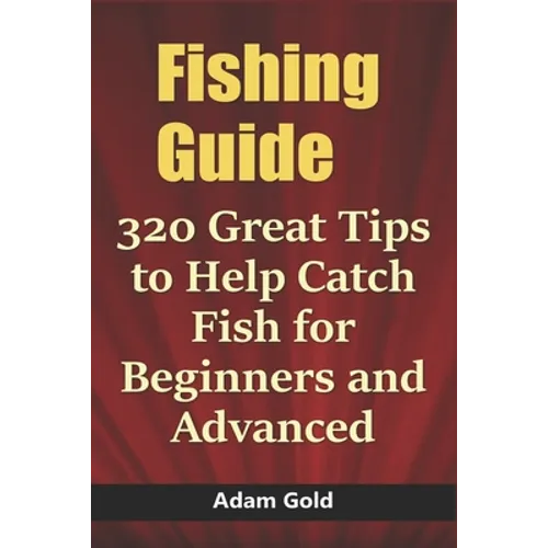 Fishing Guide: 320 Great Tips to Help Catch Fish for Beginners and Advanced