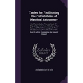 Tables for Facilitating the Calculations of Nautical Astronomy: And Particularly of the Latitude of a Ship at Sea From Two Altitudes of the Sun, and T