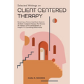 Selected Writings on Client Centered Therapy: Becoming a Person, Significant Aspects of Client Centered Therapy, The Process of Therapy, and The Devel