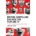 Writing Compelling Dialogue for Film and TV: The Art & Craft of Raising Your Voice on Screen