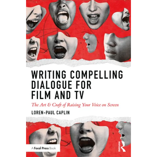 Writing Compelling Dialogue for Film and TV: The Art & Craft of Raising Your Voice on Screen