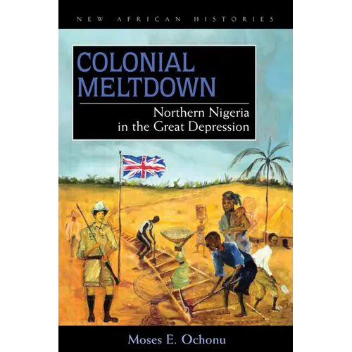 Colonial Meltdown: Northern Nigeria in the Great Depression