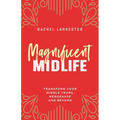 Magnificent Midlife: Transform Your Middle Years, Menopause and Beyond