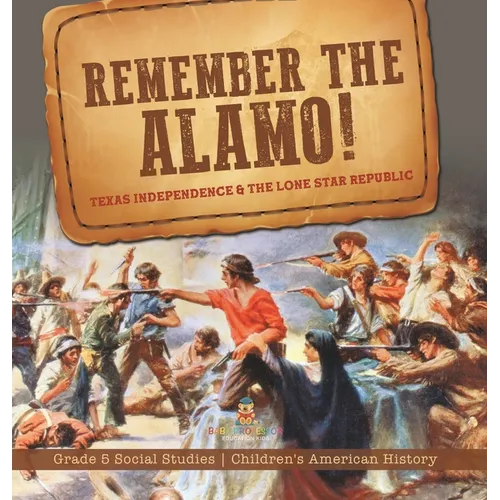 Remember the Alamo! Texas Independence & the Lone Star Republic Grade 5 Social Studies Children's American History
