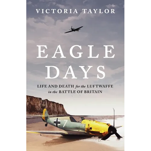 Eagle Days: Life and Death for the Luftwaffe in the Battle of Britain
