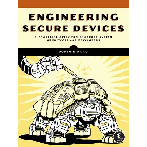 Engineering Secure Devices: A Practical Guide for Embedded System Architects and Developers