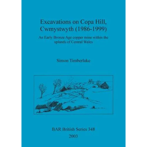 Excavations on Copa Hill, Cwmystwyth (1986-1999): An Early Bronze Age copper mine within the uplands of Central Wales