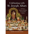 Celebrating with St. Joseph Altars: The History, Recipes, and Symbols of a New Orleans Tradition