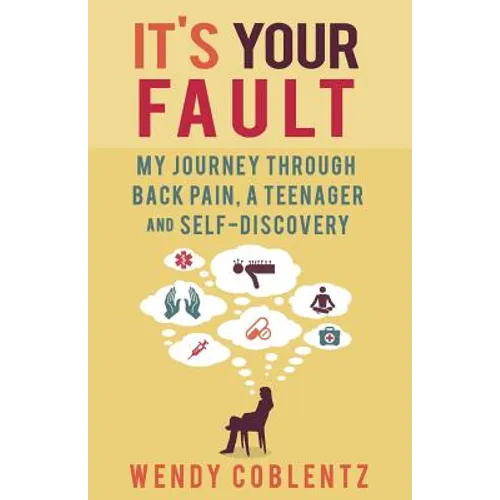 It's Your Fault: My Journey Through Back Pain, a Teenager and Self-Discovery