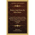Poetry And Prose By John Keats: A Book Of Fresh Verses And New Readings, Essays And Letters Lately Found, And Passages Formerly Suppressed (1890)