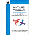 Don't Suffer, Communicate!: A Zen Guide to Compassionate Communication
