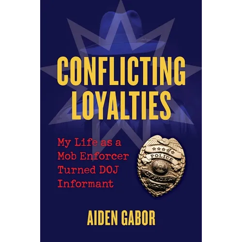 Conflicting Loyalties: My Life as a Mob Enforcer Turned Doj Informant
