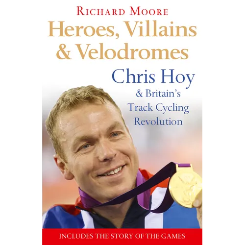 Heroes, Villains and Velodromes: Chris Hoy and Britain's Track Cycling Revolution