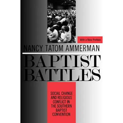 Baptist Battles: Social Change and Religious Conflict in the Southern Baptist Convention