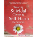 Treating Suicidal Clients & Self-Harm Behaviors: Assessments, Worksheets & Guides for Interventions and Long-Term Care