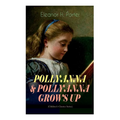 POLLYANNA & POLLYANNA GROWS UP (Children's Classics Series): Inspiring Journey of a Cheerful Little Orphan Girl and Her Widely Celebrated "Glad Game"