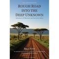Rough Road into the Deep Unknown: Adventures of Discovery and Survival in Africa