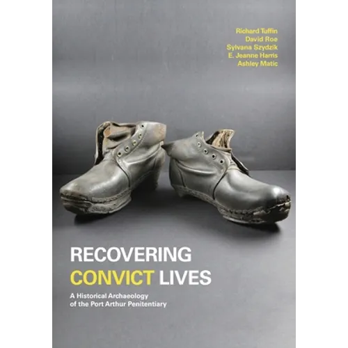 Recovering Convict Lives: A Historical Archaeology of the Port Arthur Penitentiary
