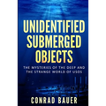 Unidentified Submerged Objects: The Mysteries of the Deep and the Strange World of USOs