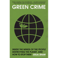 Green Crime: Inside the Minds of the People Destroying the Planet, and How to Stop Them