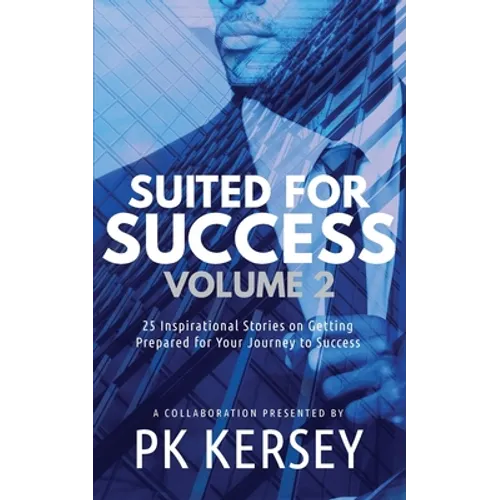 Suited For Success, Vol. 2: 25 Inspirational Stories on Getting Prepared for Your Journey to Success