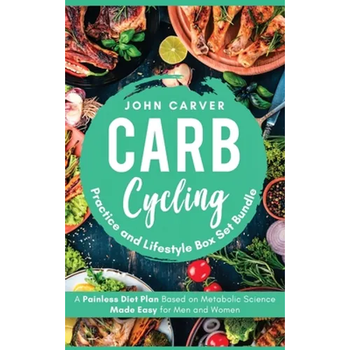 Carb Cycling Practice and Lifestyle Box Set Bundle: Painless Diet Plan Based on Metabolic Science Made Easy for Men and Women