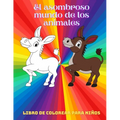 El asombroso mundo de los animales - Libro De Colorear Para Niños: Animales Marinos, Animales de Granja, Animales de la Selva, Animales del Bosque Y A