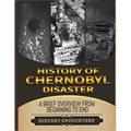 The Chernobyl Disaster: A Brief Overview from Beginning to the End