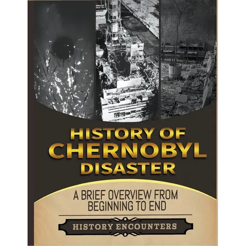 The Chernobyl Disaster: A Brief Overview from Beginning to the End