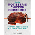 The Best Rotisserie Chicken Cookbook: Over 100 Tasty Recipes Using a Store-Bought Bird