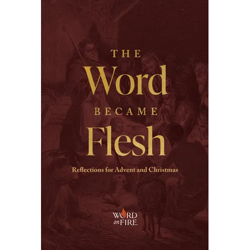 The Word Became Flesh: Reflections for Advent and Christmas