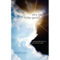 Why Call Friday Good?: Spiritual Reflections for Lent and Holy Week