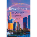 Braveheart Woman: A Journey of Perseverance, Faith, and Forgiveness